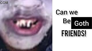 Can we be goth friends?