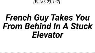 french guy pins you bent over in stuck elevator dirty talk slow kisses