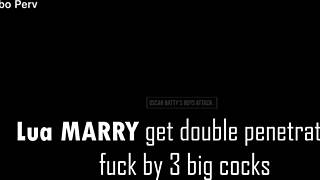 LUA MARRY TRIES THREE COCKS FIRST TIME DP BBC ASS TO MOUTH DIRTY TALK